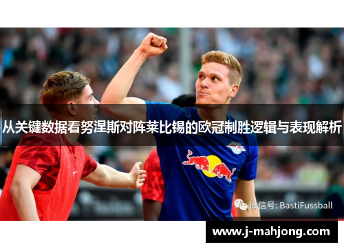 从关键数据看努涅斯对阵莱比锡的欧冠制胜逻辑与表现解析 从关键数据看努涅斯对阵莱比锡的欧冠制胜逻辑与表现解析