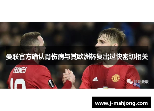曼联官方确认肖伤病与其欧洲杯复出过快密切相关 曼联官方确认肖伤病与其欧洲杯复出过快密切相关
