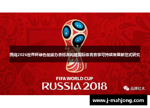 围绕2026世界杯绿色低碳办赛标准构建国际体育赛事可持续发展新范式研究 围绕2026世界杯绿色低碳办赛标准构建国际体育赛事可持续发展新范式研究