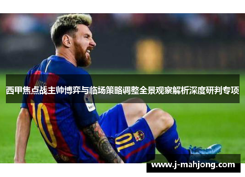 西甲焦点战主帅博弈与临场策略调整全景观察解析深度研判专项 西甲焦点战主帅博弈与临场策略调整全景观察解析深度研判专项